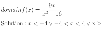 The domain of f(x)=(9x)/(x^2-16) is x<-4\lor-4<x<4\lor x>4